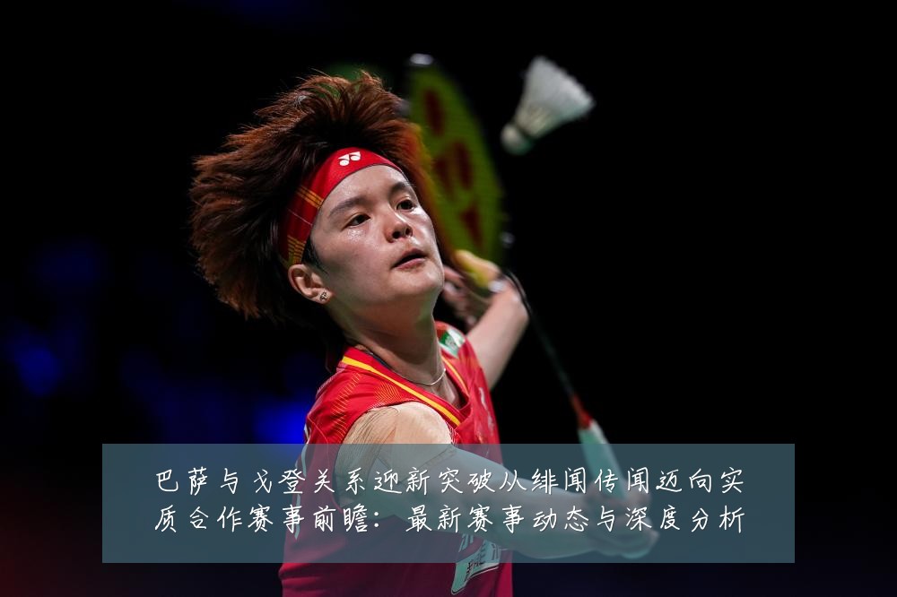 巴萨与戈登关系迎新突破从绯闻传闻迈向实质合作赛事前瞻:最新赛事动态与深度分析
